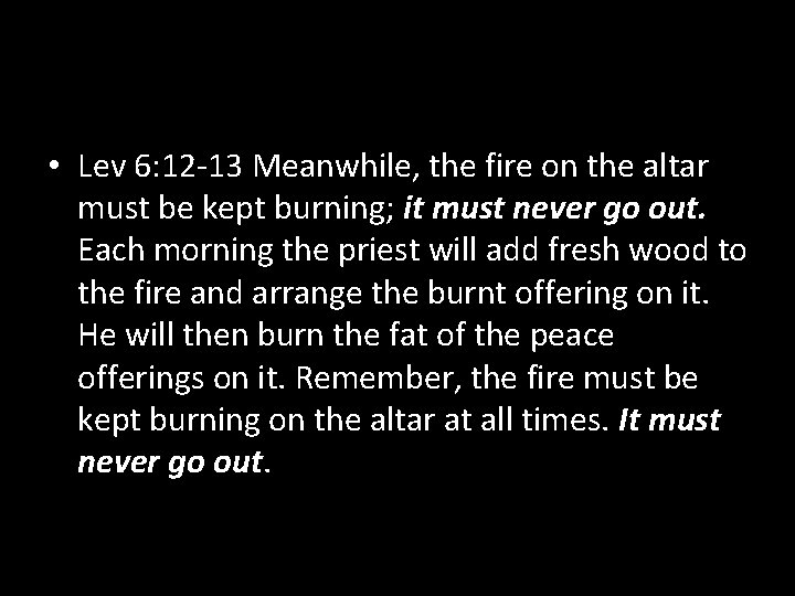  • Lev 6: 12 -13 Meanwhile, the fire on the altar must be