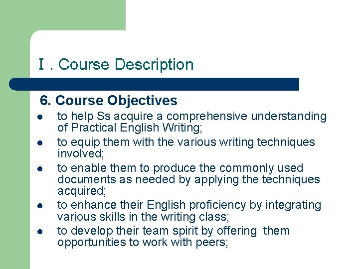 Ⅰ. Course Description 6. Course Objectives l l l to help Ss acquire a