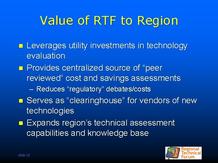 Value of RTF to Region n n Leverages utility investments in technology evaluation Provides