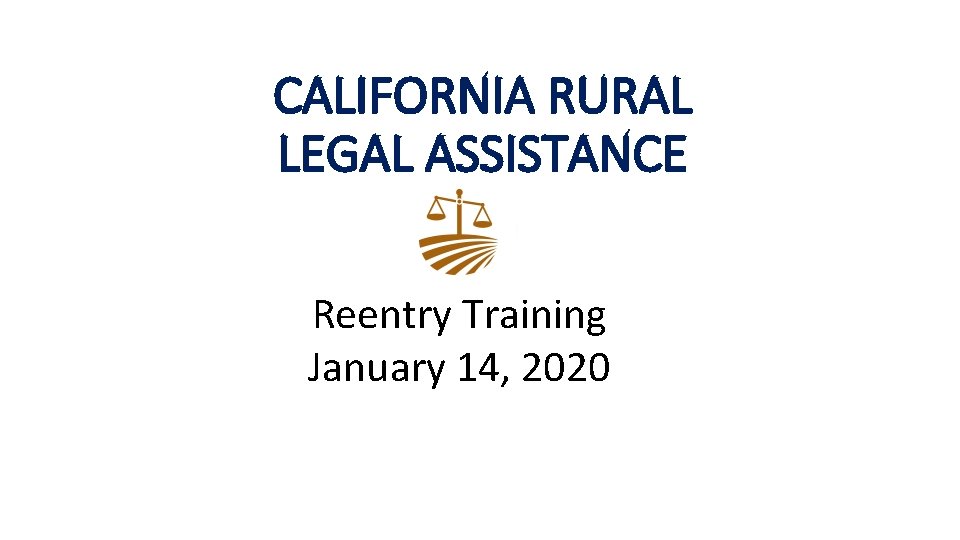 CALIFORNIA RURAL LEGAL ASSISTANCE Reentry Training January 14, 2020 