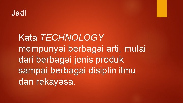 Jadi Kata TECHNOLOGY mempunyai berbagai arti, mulai dari berbagai jenis produk sampai berbagai disiplin