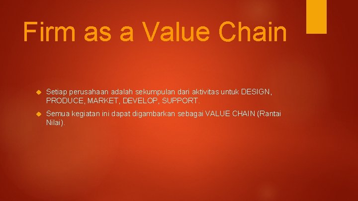 Firm as a Value Chain Setiap perusahaan adalah sekumpulan dari aktivitas untuk DESIGN, PRODUCE,