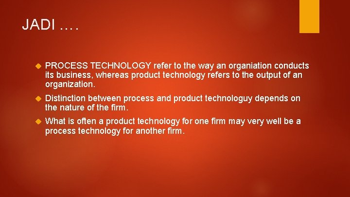 JADI …. PROCESS TECHNOLOGY refer to the way an organiation conducts its business, whereas