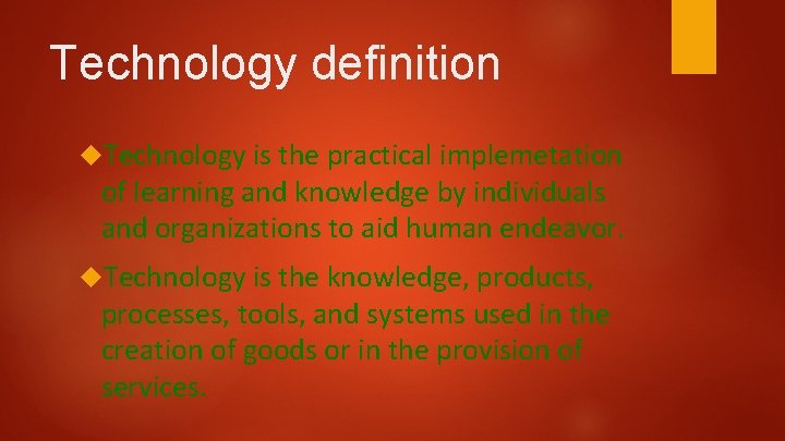 Technology definition Technology is the practical implemetation of learning and knowledge by individuals and