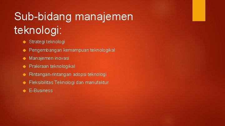 Sub-bidang manajemen teknologi: Strategi teknologi Pengembangan kemampuan teknologikal Manajemen inovasi Prakiraan teknologikal Rintangan-rintangan adopsi