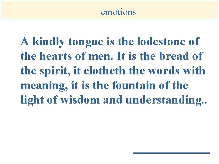 emotions A kindly tongue is the lodestone of the hearts of men. It is