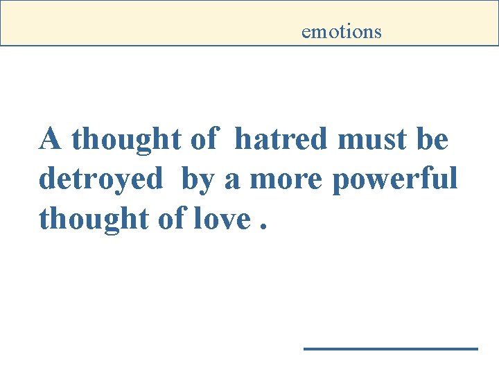 emotions A thought of hatred must be detroyed by a more powerful thought of