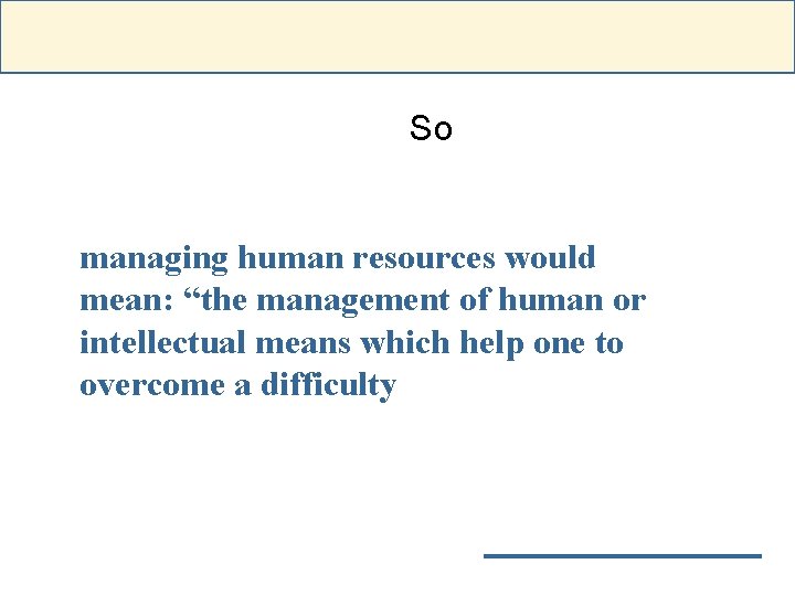 So managing human resources would mean: “the management of human or intellectual means which