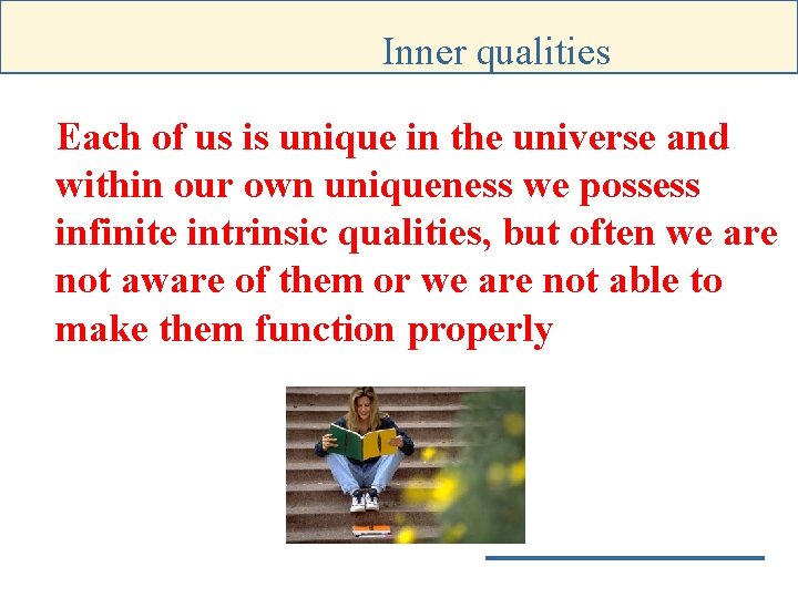 Inner qualities Each of us is unique in the universe and within our own