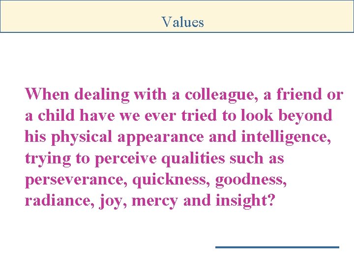 Values When dealing with a colleague, a friend or a child have we ever