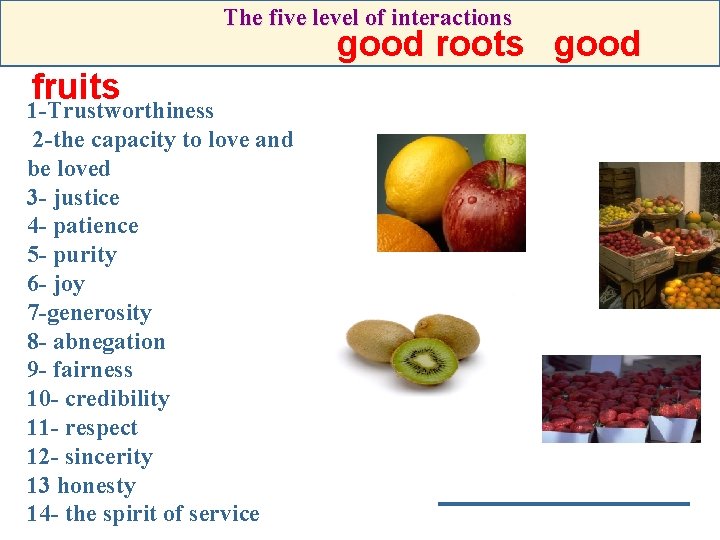 The five level of interactions good roots good fruits 1 -Trustworthiness 2 -the capacity