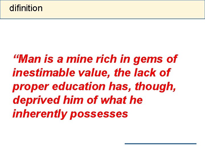 difinition “Man is a mine rich in gems of inestimable value, the lack of