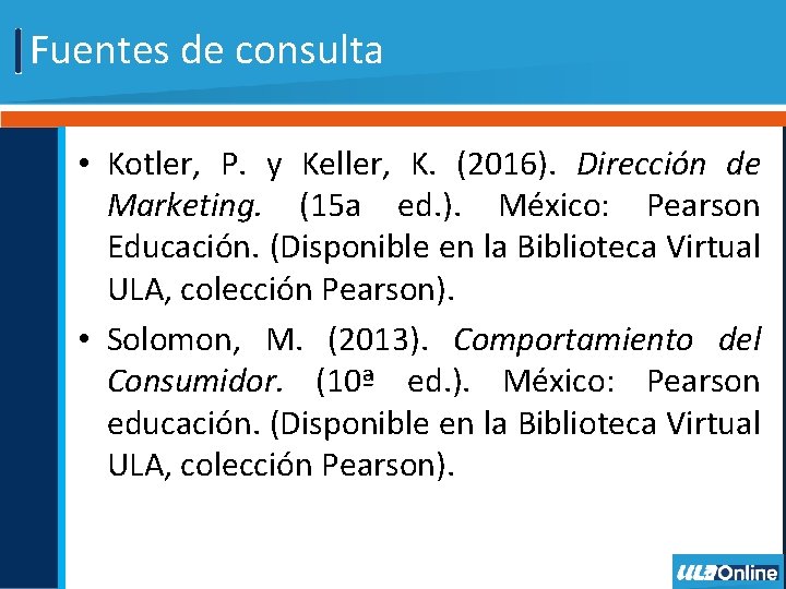 Fuentes de consulta • Kotler, P. y Keller, K. (2016). Dirección de Marketing. (15