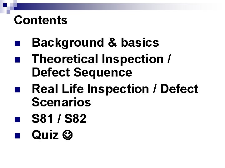 Contents n n n Background & basics Theoretical Inspection / Defect Sequence Real Life Contents n n n Background & basics Theoretical Inspection / Defect Sequence Real Life