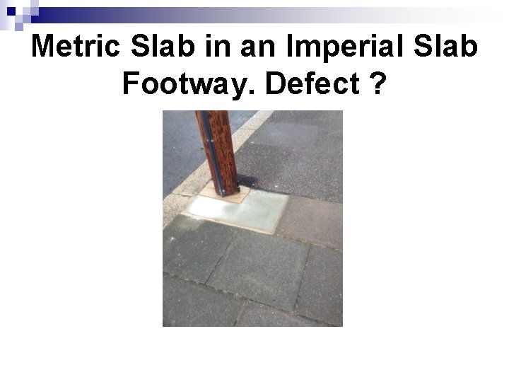Metric Slab in an Imperial Slab Footway. Defect ? Metric Slab in an Imperial Slab Footway. Defect ?
