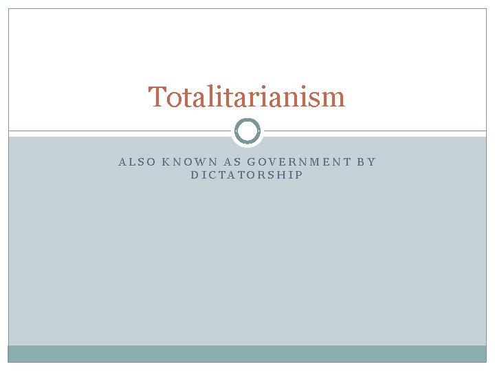 Totalitarianism ALSO KNOWN AS GOVERNMENT BY DICTATORSHIP 
