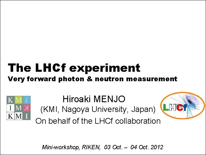 The LHCf experiment Very forward photon & neutron measurement Hiroaki MENJO (KMI, Nagoya University,
