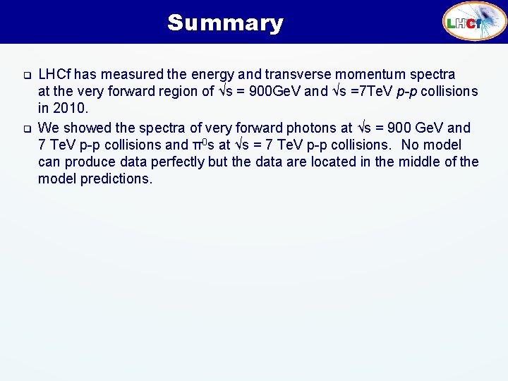 Summary q q LHCf has measured the energy and transverse momentum spectra at the