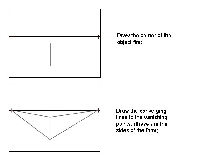 Draw the corner of the object first. Draw the converging lines to the vanishing