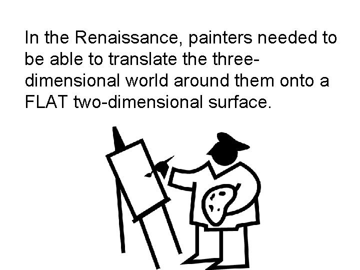 In the Renaissance, painters needed to be able to translate threedimensional world around them