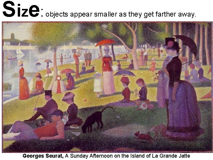 Size: objects appear smaller as they get farther away. Georges Seurat, A Sunday Afternoon