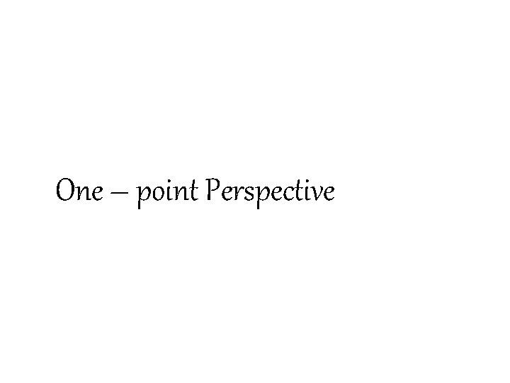 One – point Perspective 