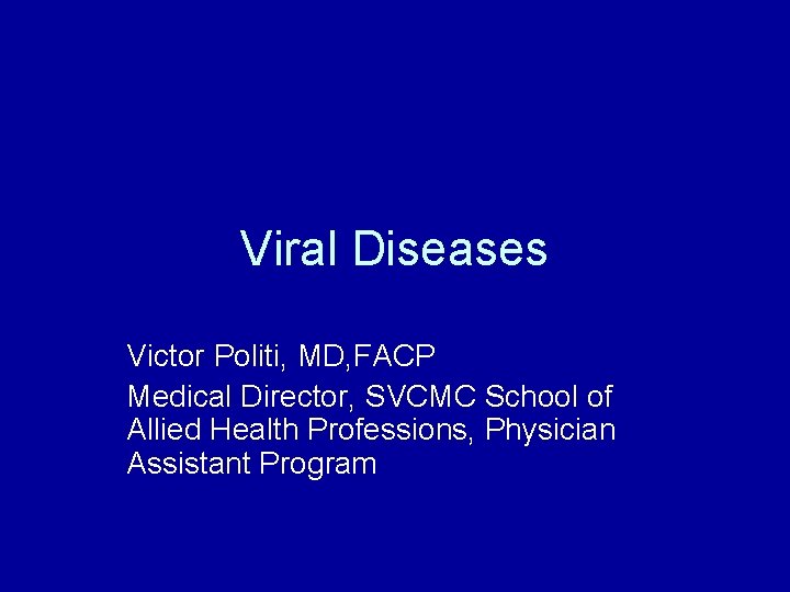 Viral Diseases Victor Politi, MD, FACP Medical Director, SVCMC School of Allied Health Professions,