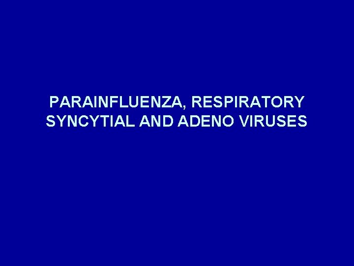 PARAINFLUENZA, RESPIRATORY SYNCYTIAL AND ADENO VIRUSES 