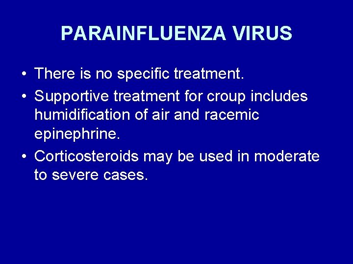 PARAINFLUENZA VIRUS • There is no specific treatment. • Supportive treatment for croup includes