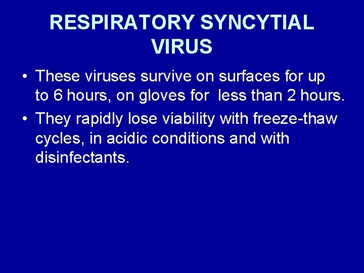RESPIRATORY SYNCYTIAL VIRUS • These viruses survive on surfaces for up to 6 hours,