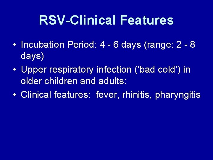 RSV-Clinical Features • Incubation Period: 4 - 6 days (range: 2 - 8 days)