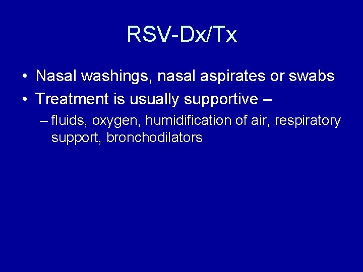 RSV-Dx/Tx • Nasal washings, nasal aspirates or swabs • Treatment is usually supportive –