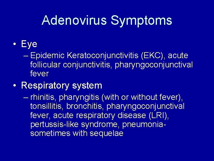 Adenovirus Symptoms • Eye – Epidemic Keratoconjunctivitis (EKC), acute follicular conjunctivitis, pharyngoconjunctival fever •