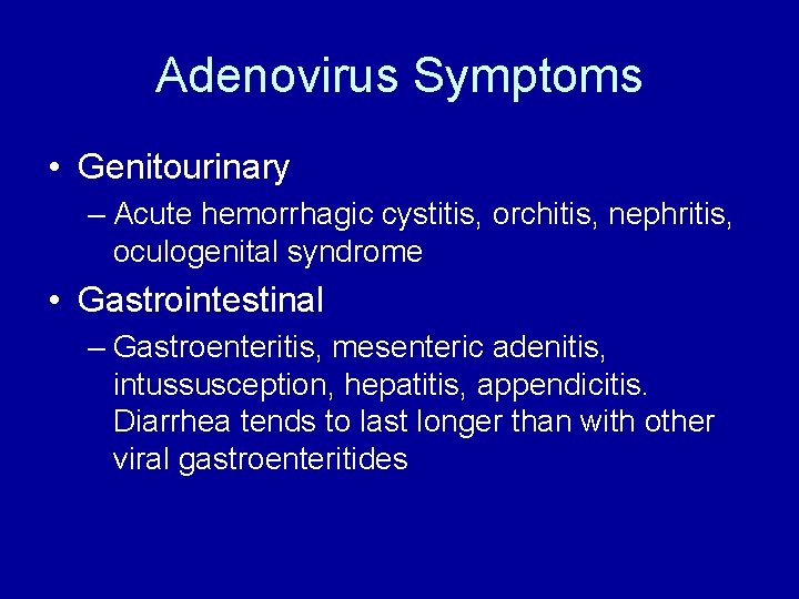 Adenovirus Symptoms • Genitourinary – Acute hemorrhagic cystitis, orchitis, nephritis, oculogenital syndrome • Gastrointestinal