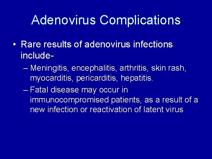 Adenovirus Complications • Rare results of adenovirus infections include– Meningitis, encephalitis, arthritis, skin rash,