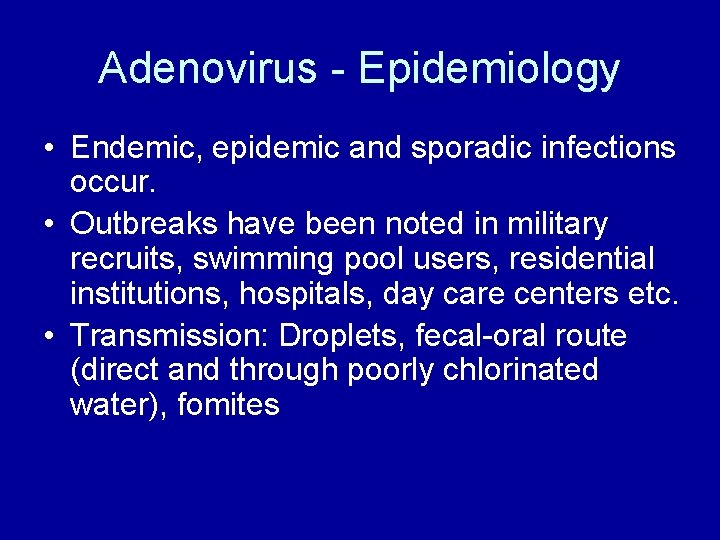 Adenovirus - Epidemiology • Endemic, epidemic and sporadic infections occur. • Outbreaks have been