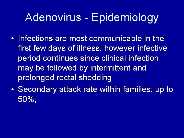 Adenovirus - Epidemiology • Infections are most communicable in the first few days of