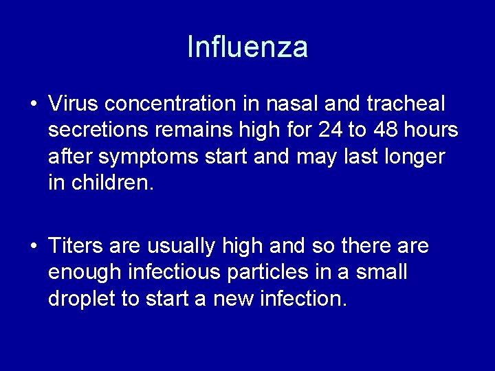 Influenza • Virus concentration in nasal and tracheal secretions remains high for 24 to