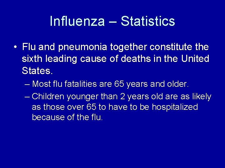 Influenza – Statistics • Flu and pneumonia together constitute the sixth leading cause of