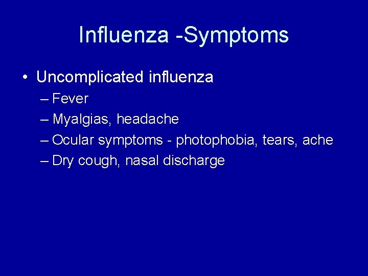 Influenza -Symptoms • Uncomplicated influenza – Fever – Myalgias, headache – Ocular symptoms -