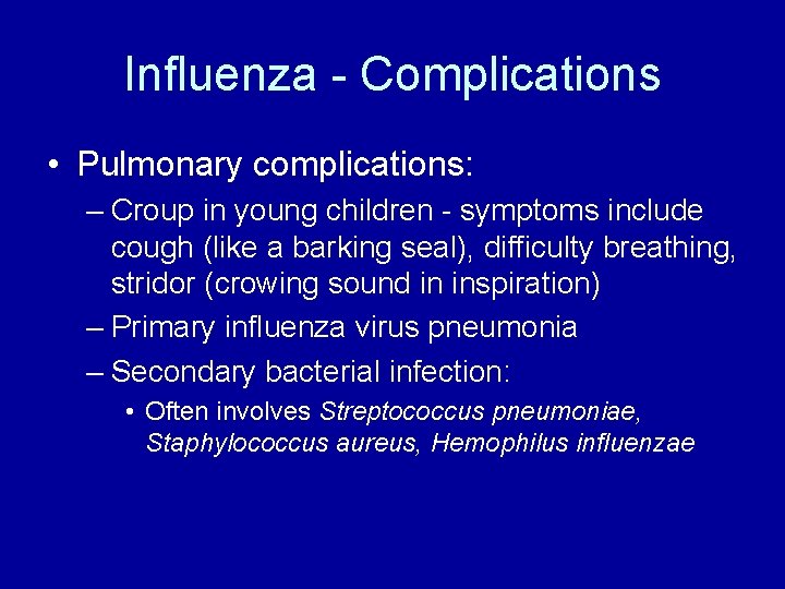 Influenza - Complications • Pulmonary complications: – Croup in young children - symptoms include