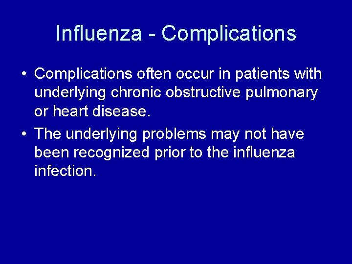 Influenza - Complications • Complications often occur in patients with underlying chronic obstructive pulmonary