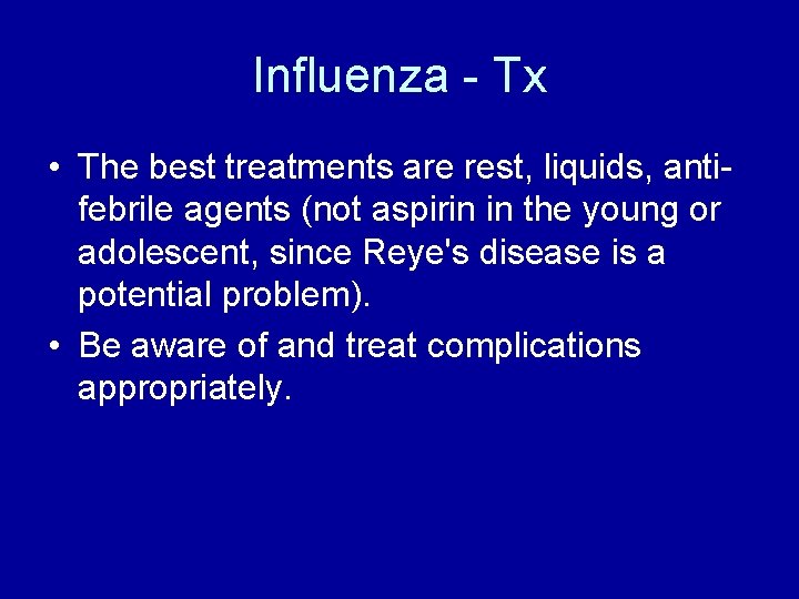 Influenza - Tx • The best treatments are rest, liquids, antifebrile agents (not aspirin