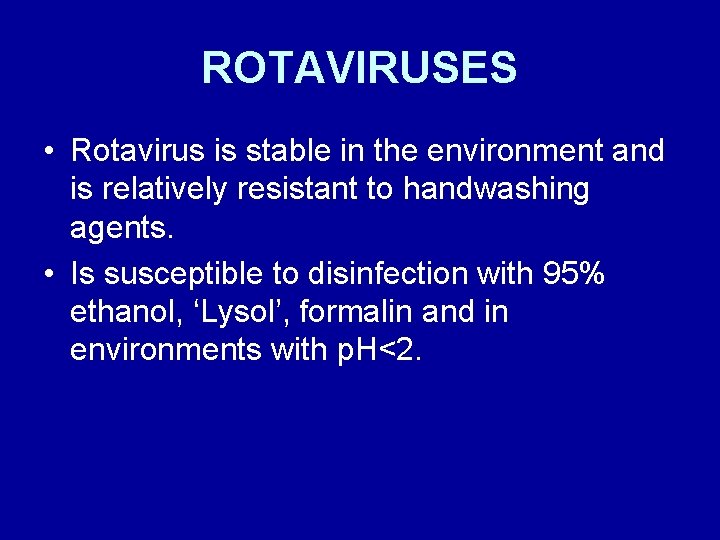 ROTAVIRUSES • Rotavirus is stable in the environment and is relatively resistant to handwashing