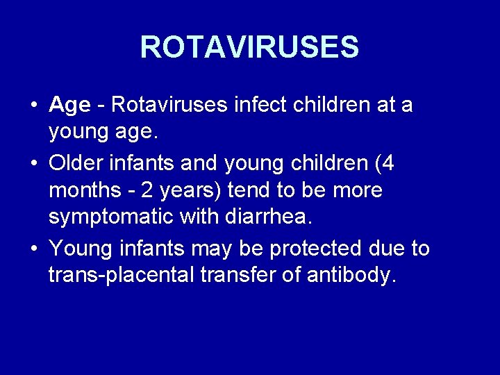 ROTAVIRUSES • Age - Rotaviruses infect children at a young age. • Older infants