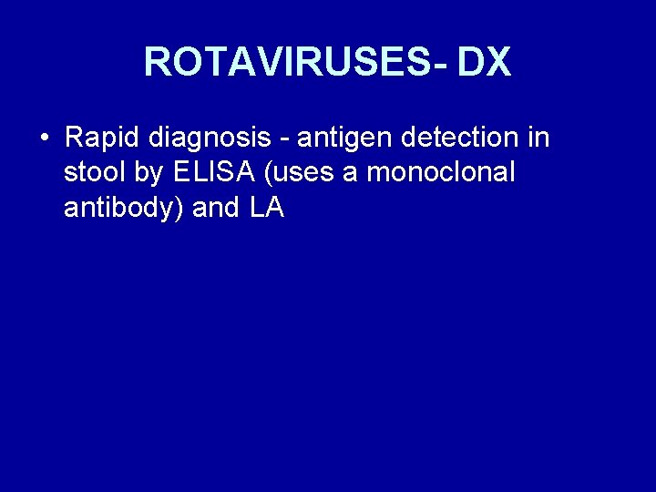 ROTAVIRUSES- DX • Rapid diagnosis - antigen detection in stool by ELISA (uses a
