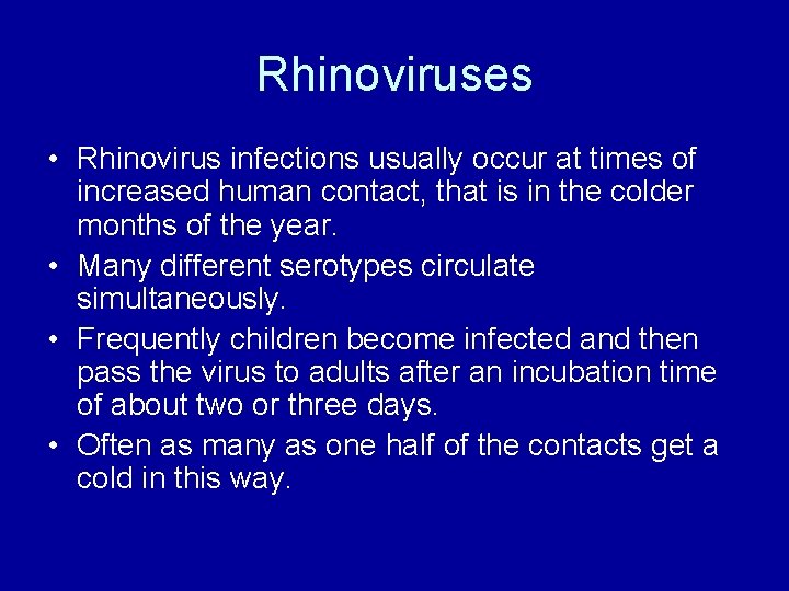 Rhinoviruses • Rhinovirus infections usually occur at times of increased human contact, that is