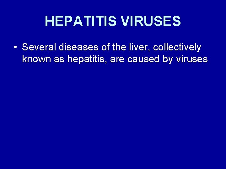 HEPATITIS VIRUSES • Several diseases of the liver, collectively known as hepatitis, are caused