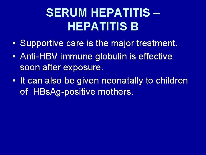 SERUM HEPATITIS – HEPATITIS B • Supportive care is the major treatment. • Anti-HBV