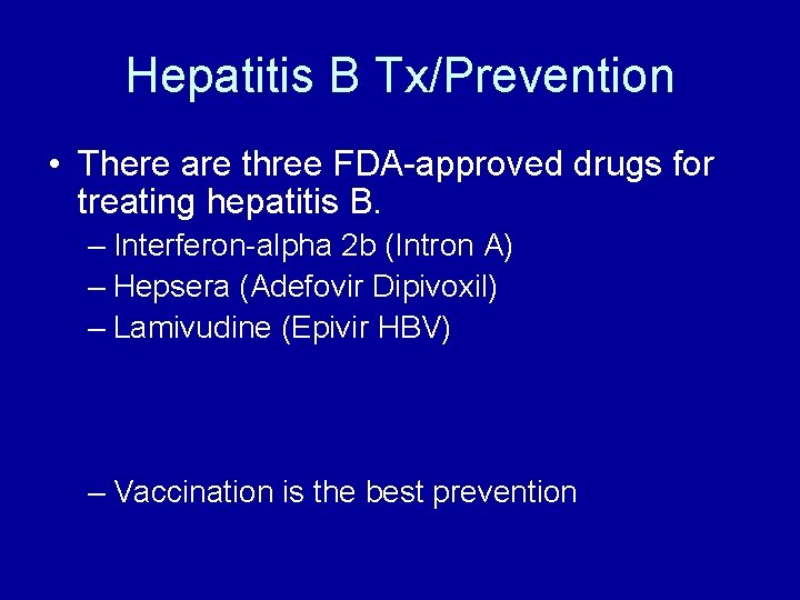 Hepatitis B Tx/Prevention • There are three FDA-approved drugs for treating hepatitis B. –